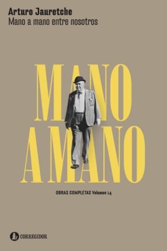 Mano a mano entre nosotros: Obras Completas Volumen 14 (Obras Completas Arturo Jauretche)
