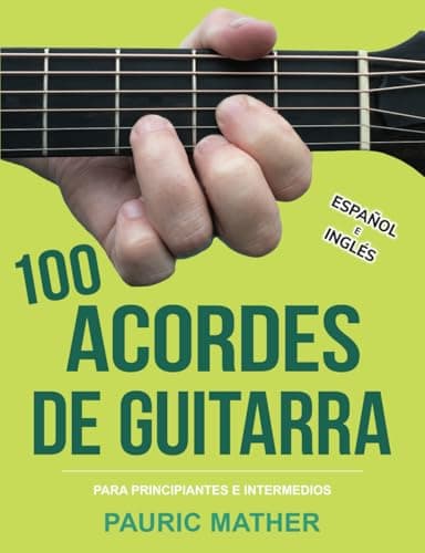 100 Acordes De Guitarra: Para Principiantes y Intermedios: 2 (Libros completos para aprender a tocar la guitarra por ti mismo)