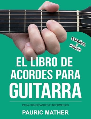 El Libro De Acordes Para Guitarra: Acordes Para Guitarra Acústica Para Principiantes y Improvisadores: 2 (Libros completos para aprender a tocar la guitarra por ti mismo)