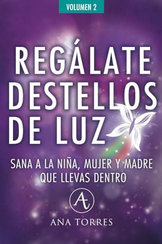 REGÁLATE DESTELLOS DE LUZ. Sana a la niña, mujer y madre que llevas dentro.: Un libro emocional para seguir sanando después del duelo gestacional, ... y/o abortos. (TRILOGÍA TU MARIPOSA BLANCA)