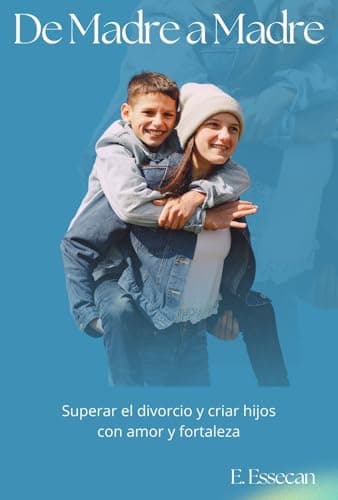 De Madre a Madre: Superar el divorcio y criar hijos con amor y fortaleza