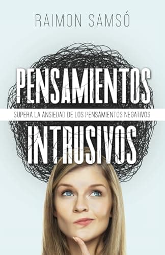 Pensamientos Intrusivos: Supera la ansiedad de los pensamientos negativos (Desarrollo Personal y Autoayuda)