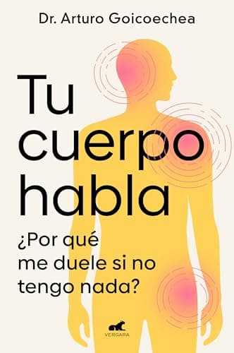 Tu cuerpo habla: ¿Por qué me duele si no tengo nada? (Vergara)