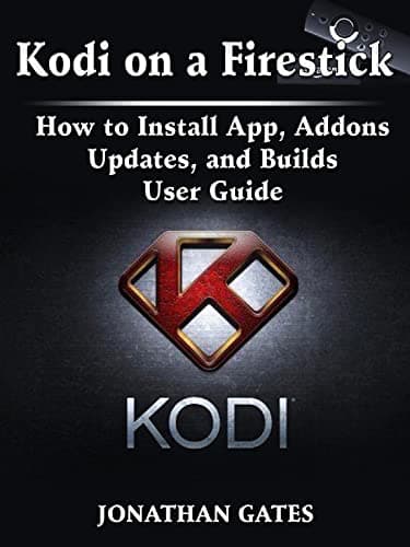 Kodi on a Firestick How to Install App, Addons, Updates, and Builds User Guide (English Edition)