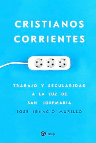 Cristianos corrientes: Trabajo y secularidad a la luz de san Josemaría (Libros sobre el Opus Dei)