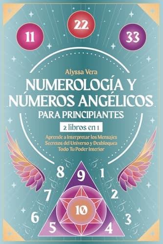 Numerología y Números Angélicos para Principiantes: 2 libros en 1: Aprende a Interpretar los Mensajes Secretos del Universo y Desbloquea Todo Tu Poder Interior