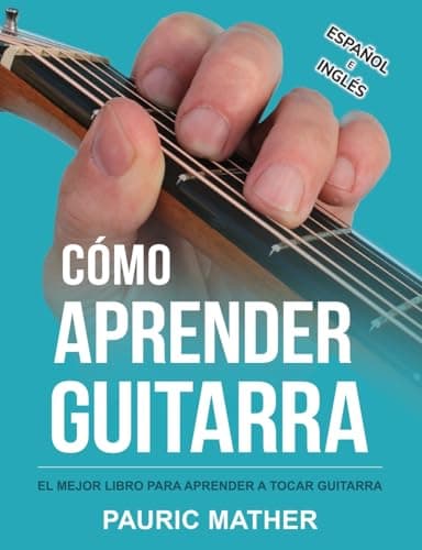 Cómo Aprender Guitarra: El Mejor Libro Para Aprender A Tocar Guitarra: 1 (Libros completos para aprender a tocar la guitarra por ti mismo)