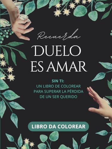 Recuerda DUELO ES AMAR. Un Libro de Colorear para superar la pérdida de un ser querido. Tapa Dura: Sin ti. Para adultos con citas inspiradoras y relajantes diseños florales.