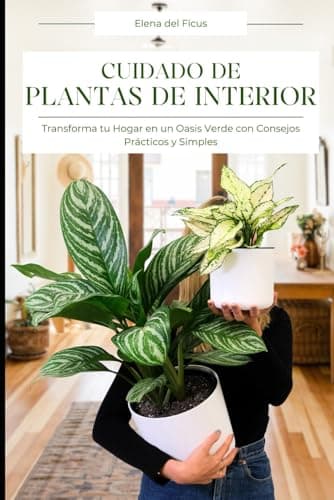 Cuidado de Plantas de Interior: Transforma tu Hogar en un Oasis Verde con Consejos Prácticos y Simples