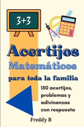 Acertijos matemáticos para toda la familia: 150 acertijos, problemas y adivinanzas con respuesta