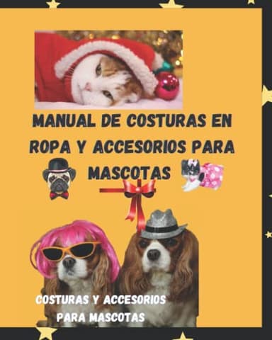 Manual de Costuras en Ropa y Accesorios para Mascotas: Costuras y Accesorios para Mascotas (Cursos de costuras)