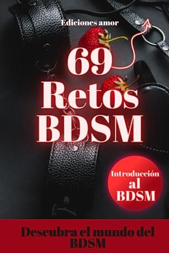 69 Retos BDSM para parejas - Introducción al BDSM - Exploración BDSM para principiantes - Ideas para reavivar la llama - Desafíos para impulsar tu ... retos calientes para afrontar juntos