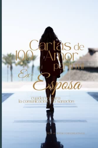 100 Cartas de Amor para mi Ex-Esposa: cuaderno para la comunicación y la sanación