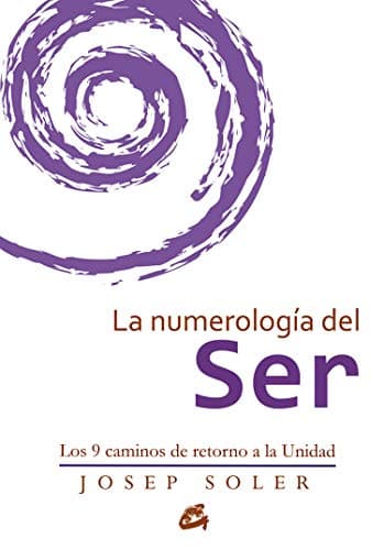 La Numerología Del Ser. Los 9 Caminos De Retorno A La Unidad (Psicoemoción)