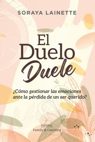 El Duelo Duele: ¿Cómo gestionar las emociones ante la pérdida de un ser querido?