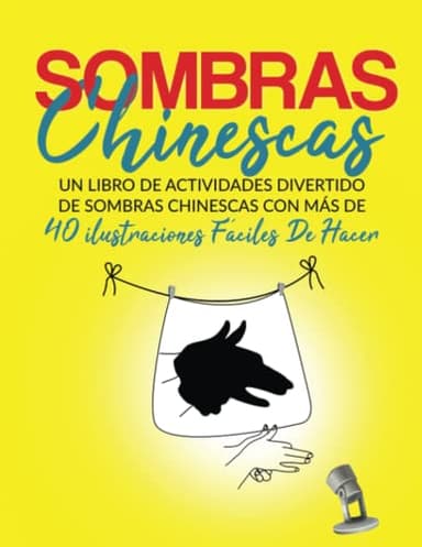 Sombras Chinescas: Un Libro De Actividades Divertido De Sombras Chinescas Con Más De 40 ilustraciones Fáciles De Hacer