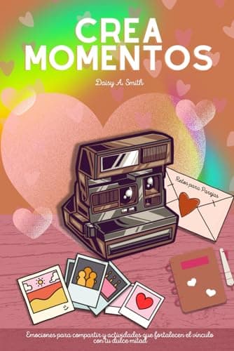Crea Momentos - Retos para Parejas: Emociones para compartir y actividades que fortalecen el vínculo con tu dulce mitad