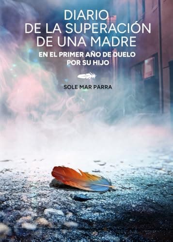 Diario de la superación de una madre: En el primer año de duelo por su hijo