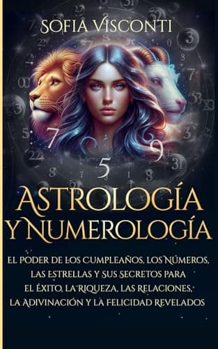 Astrología y Numerología El Poder de los Cumpleaños, los Números, las Estrellas y Sus Secretos para el Éxito, la Riqueza, las Relaciones, la Adivinación y la Felicidad Revelados: Paquete 2 en 1