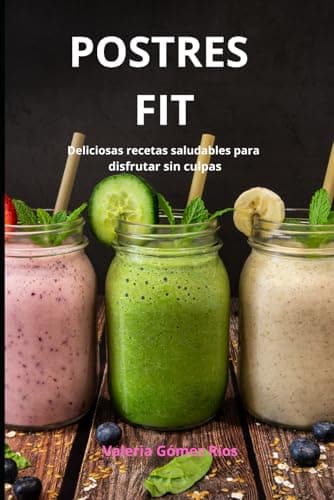 POSTRES FIT: Deliciosas recetas saludables para disfrutar sin culpas