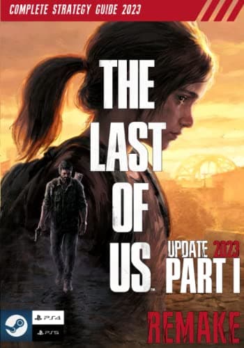 The Last of Us: Part 1 The Complete Strategy Guide: [NEW UPDATE 2023] Best Tips, Tricks, & Strategies
