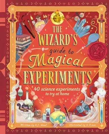 The Wizard's Guide to Magical Experiments: 40 Science Experiments to Try at Home (The Wizard's Guides)