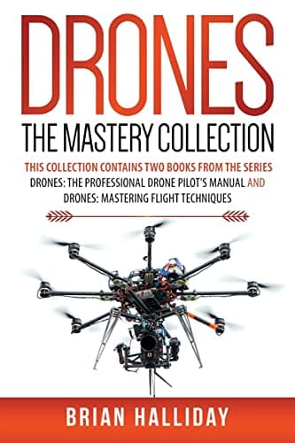 Drones The Mastery Collection: This collection contains 2 books from the series Drones: The Professional Drone Pilot's Manual and Drones: Mastering Flight Techniques: Volume 4