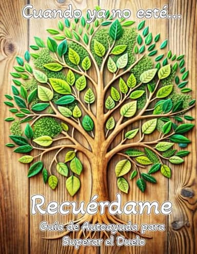 Cuando ya no esté Recuérdame: Guía de Autoayuda para Superar el Duelo: Apoyo en la Pérdida de un Ser Querido: Madre, Padre, Hijo, Hija, Abuelo, ... el Dolor en las Fases y Etapas del Duelo