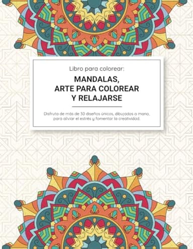 MANDALAS, ARTE PARA COLOREAR Y RELAJARSE: Disfruta de más de 30 diseños únicos, dibujados a mano, para aliviar el estrés y fomentar la creatividad.