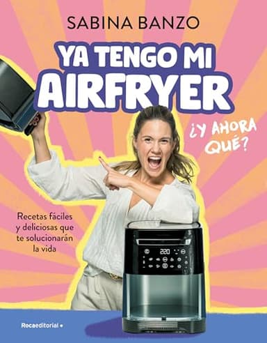 Ya tengo mi airfryer, ¿y ahora qué?: Recetas fáciles y deliciosas que te solucionarán la vida (No ficción)