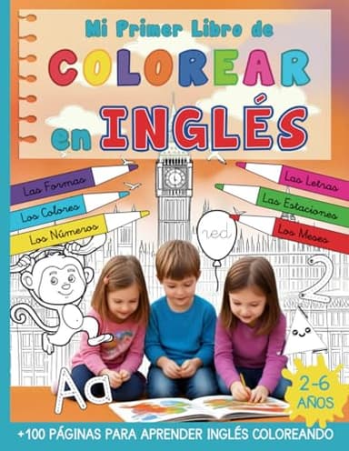 MI PRIMER LIBRO DE COLOREAR EN INGLÉS: +100 páginas para aprender inglés coloreando. Formas, colores, números, letras, las estaciones, los meses, juegos y mucho más. Para niños de 2 a 6 años