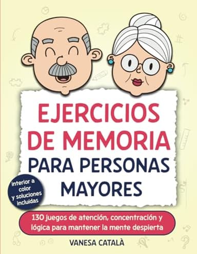 EJERCICIOS DE MEMORIA PARA PERSONAS MAYORES: 130 juegos de atención, concentración y lógica para mantener la mente despierta