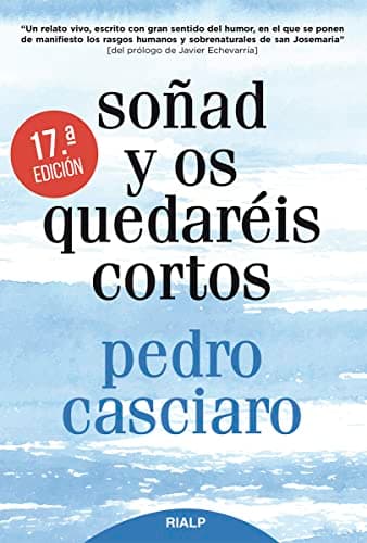 Soñad y os quedaréis cortos 17 Ed: Testimonio del Fundador, de uno de los miembros más antiguos del Opus Dei (Libros sobre el Opus Dei)