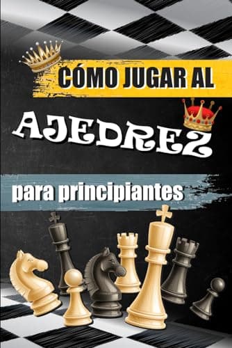 CÓMO JUGAR AL AJEDREZ PARA PRINCIPIANTES: Una introducción fácil al ajedrez para adultos.