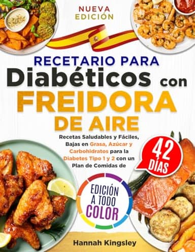 Recetario para Diabéticos con Freidora de Aire: Recetas Saludables y Fáciles, Bajas en Grasa, Azúcar y Carbohidratos para la Diabetes Tipo 1 y 2 con un Plan de Comidas de 42 Días