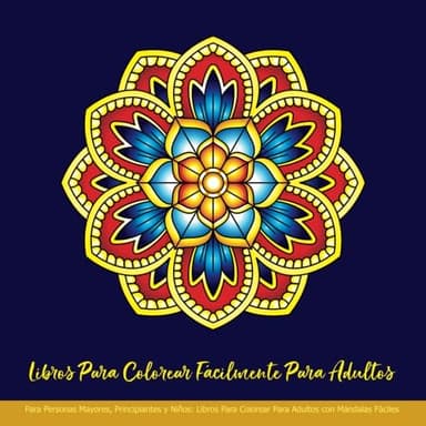 Libros Para Colorear Fácilmente Para Adultos: Para Personas Mayores, Principiantes y Niños: Libros Para Colorear Para Adultos con Mándalas Fáciles: Libros Para Colorear Niños 8-12 Años y Adultos