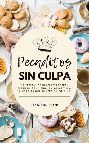Pecaditos Sin Culpa: 35 Recetas Dulces para Disfrutar Cuando No Quieres Engordar