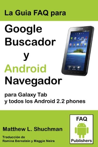 La Guia FAQ para Google Buscador y Android Navegador para Galaxy Tab y todos los Android 2.2/2.3 phones y tablets (compatible con todos Droid, MyTouch, EVO, Hero, y todos Galaxy S phones)