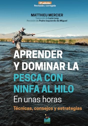 APRENDER y DOMINAR LA PESCA CON NINFA AL HILO EN UNAS HORAS - 2ª edición: Técnicas, consejos y estrategias