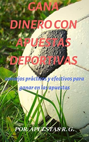 Gana Dinero Con Apuestas Deportivas: Consejos Prácticos y Efectivos Para Ganar En Las Apueatas