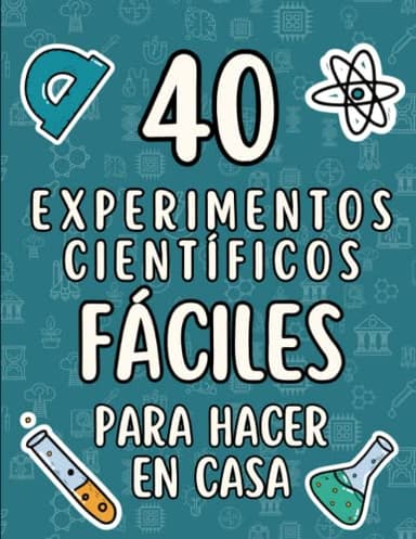 40 experimentos científicos fáciles para hacer en casa: Experimentos fáciles y rápidos para hacer en casa - Para pequeños científicos