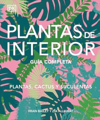 Plantas de interior: Guía completa. Plantas, cactus y suculentas (Jardinería)