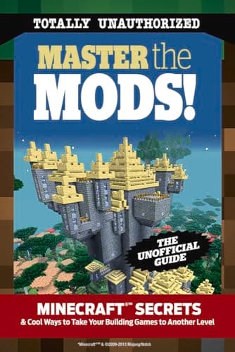 Master the Mods!: Minecraft Secrets & Cool Ways to Take Your Building Games to Another Level