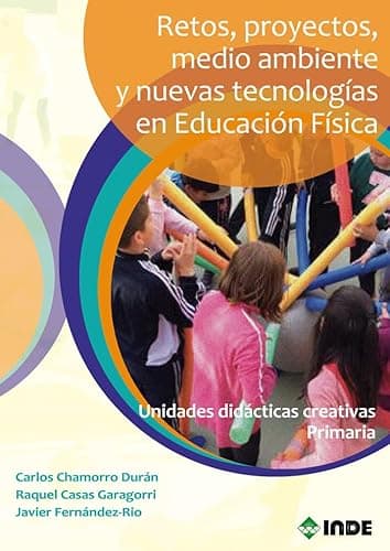 Retos, Proyectos, Medio Ambiente y Nuevas Tecnologias En Educacion Fisica(Unidades Didacticas creativas Primaria): Unidades didácticas creativas primaria (EDUCACIÓN FÍSICA)