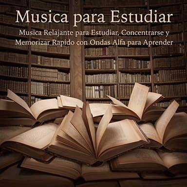 Musica para Estudiar - Musica Relajante para Estudiar, Concentrarse y Memorizar Rapido con Ondas Alfa para Aprender